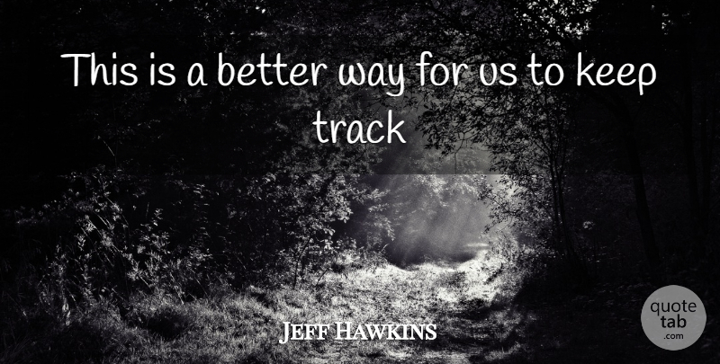 Jeff Hawkins Quote About Track: This Is A Better Way...