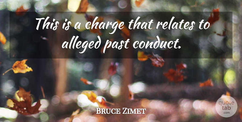 Bruce Zimet Quote About Alleged, Charge, Past, Relates: This Is A Charge That...