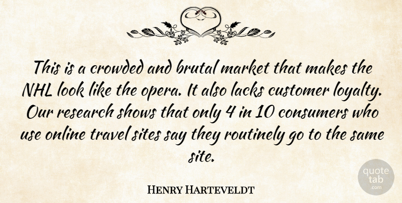 Henry Harteveldt Quote About Brutal, Consumers, Crowded, Customer, Lacks: This Is A Crowded And...