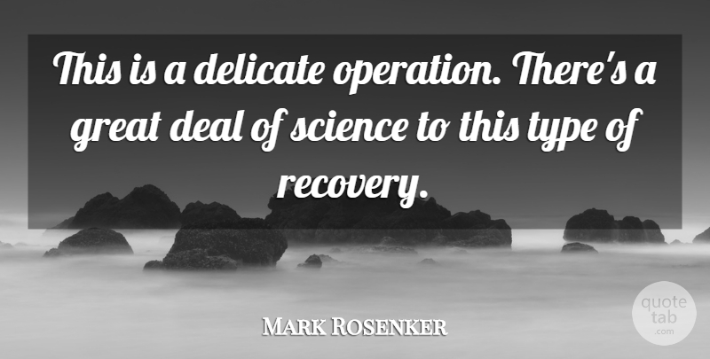 Mark Rosenker Quote About Deal, Delicate, Great, Science, Type: This Is A Delicate Operation...