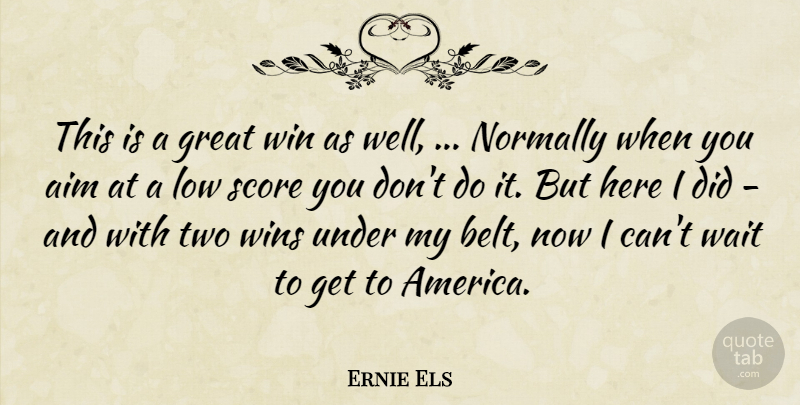 Ernie Els Quote About Aim, Great, Low, Normally, Score: This Is A Great Win...