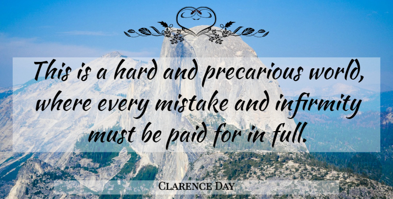 Clarence Day Quote About Mistake, World, Infirmity: This Is A Hard And...