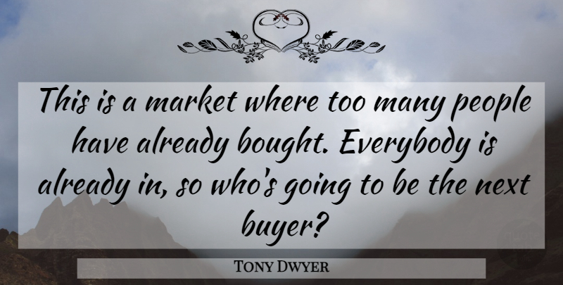 Tony Dwyer Quote About Everybody, Market, Next, People: This Is A Market Where...