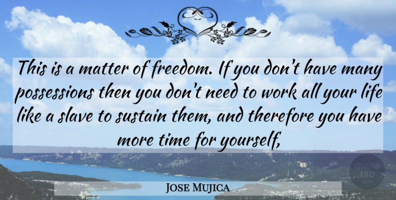 Jose Mujica Quote About Time For Yourself, Matter, Needs: This Is A Matter Of...