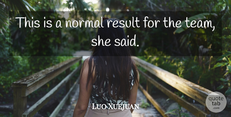 Luo Xuejuan Quote About Normal, Result: This Is A Normal Result...