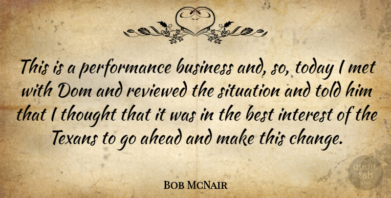 Bob McNair Quote About Ahead, Best, Business, Interest, Met: This Is A Performance Business...
