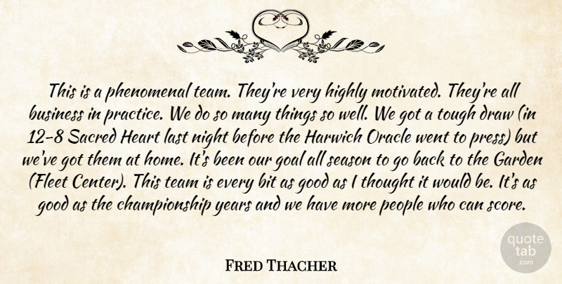 Fred Thacher Quote About Bit, Business, Draw, Garden, Goal: This Is A Phenomenal Team...