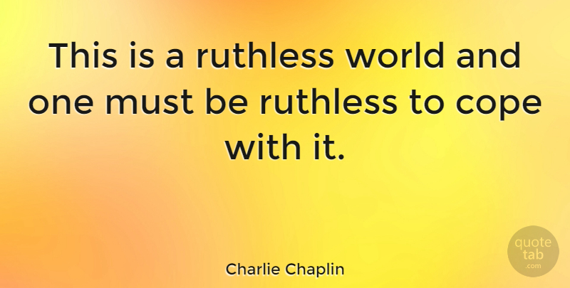 Charlie Chaplin Quote About Ruthlessness, Wicked World, World: This Is A Ruthless World...