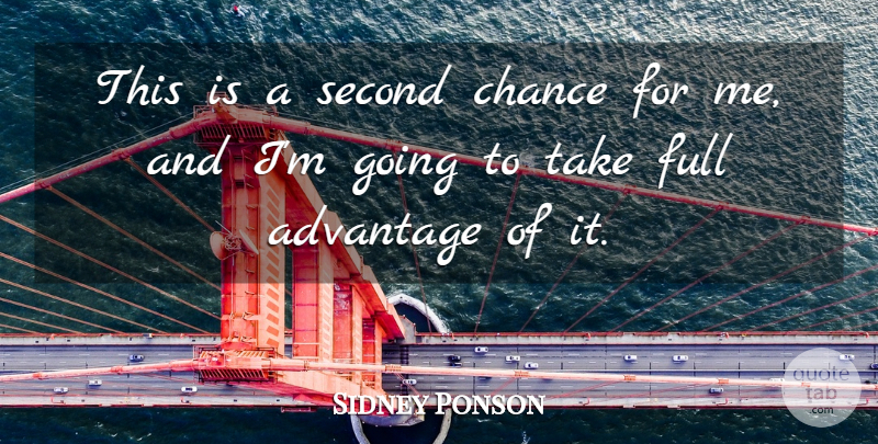 Sidney Ponson Quote About Advantage, Chance, Full, Second: This Is A Second Chance...