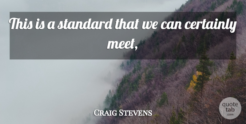 Craig Stevens Quote About Certainly, Standard: This Is A Standard That...