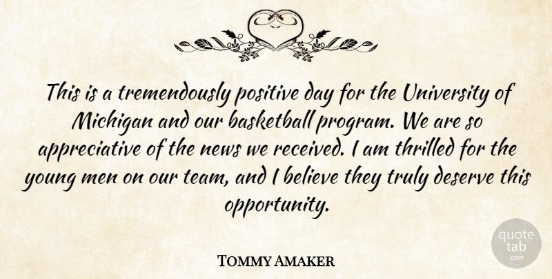 Tommy Amaker Quote About Basketball, Believe, Deserve, Men, Michigan: This Is A Tremendously Positive...