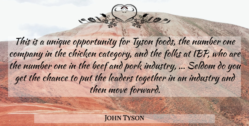 John Tyson Quote About Beef, Chance, Chicken, Company, Folks: This Is A Unique Opportunity...