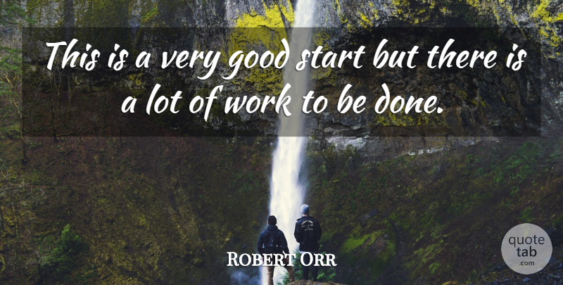 Robert Orr Quote About Good, Start, Work: This Is A Very Good...