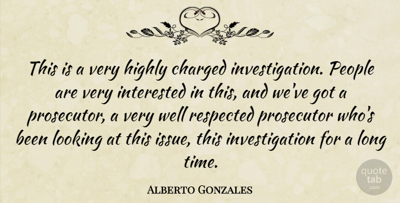 Alberto Gonzales Quote About Charged, Highly, People, Prosecutor, Respected: This Is A Very Highly...