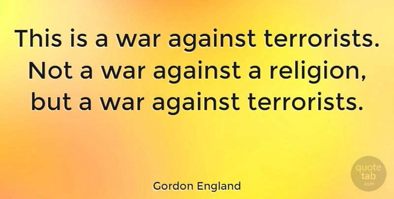 Gordon England Quote About Religion, War: This Is A War Against...