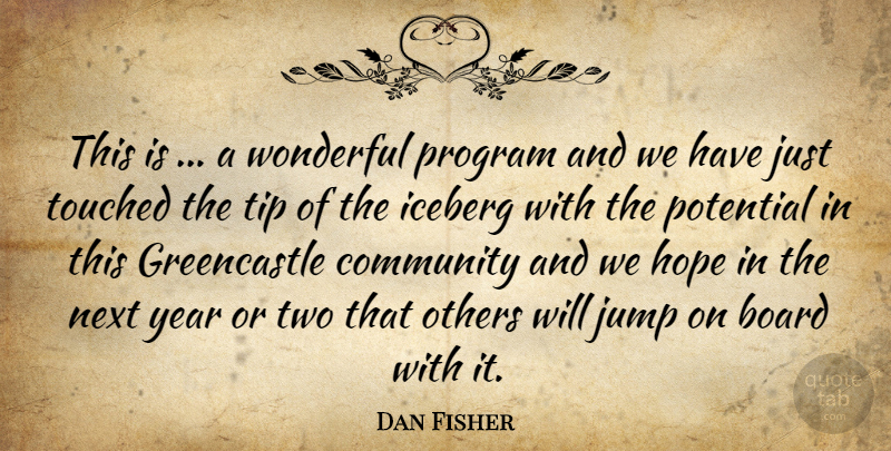 Dan Fisher Quote About Board, Community, Hope, Iceberg, Jump: This Is A Wonderful Program...