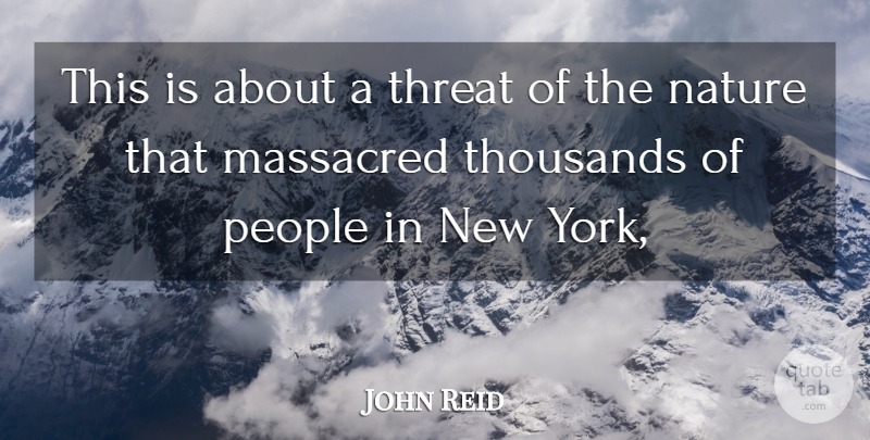 John Reid Quote About Nature, People, Thousands, Threat: This Is About A Threat...