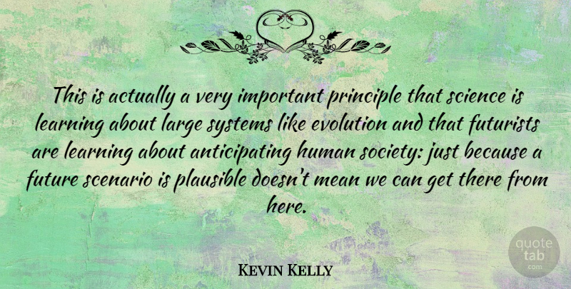 Kevin Kelly Quote About Mean, Important, Principles: This Is Actually A Very...