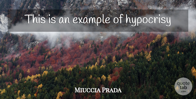 Miuccia Prada Quote About Hypocrisy, Example: This Is An Example Of...