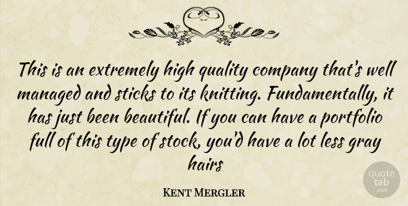 Kent Mergler Quote About Company, Extremely, Full, Gray, Hairs: This Is An Extremely High...
