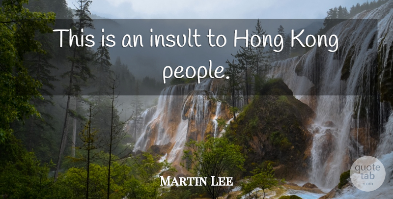 Martin Lee Quote About Insult, Kong: This Is An Insult To...