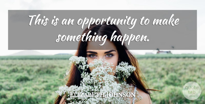 Elizabeth Johnson Quote About Opportunity: This Is An Opportunity To...