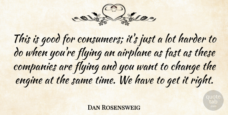 Dan Rosensweig Quote About Airplane, Change, Companies, Engine, Fast: This Is Good For Consumers...