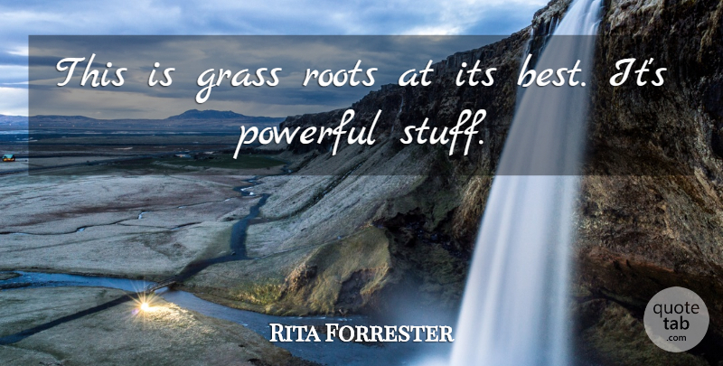 Rita Forrester Quote About Grass, Powerful, Roots: This Is Grass Roots At...