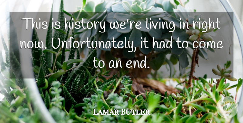 Lamar Butler Quote About History, Living: This Is History Were Living...