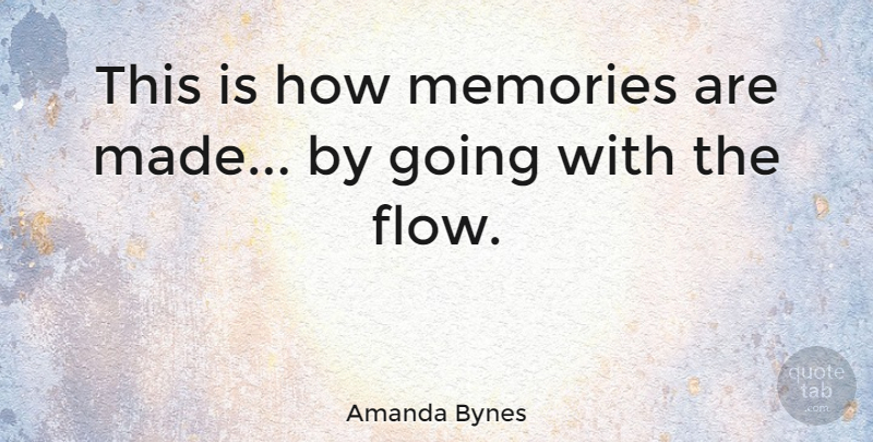Amanda Bynes Quote About Memories, Flow, Going With The Flow: This Is How Memories Are...