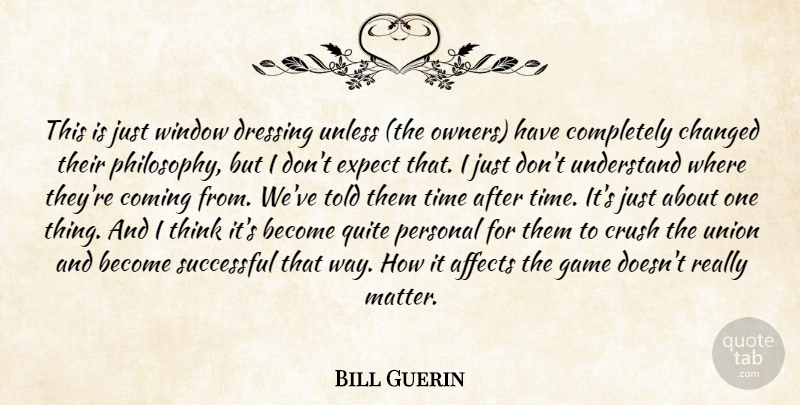 Bill Guerin Quote About Affects, Changed, Coming, Crush, Dressing: This Is Just Window Dressing...