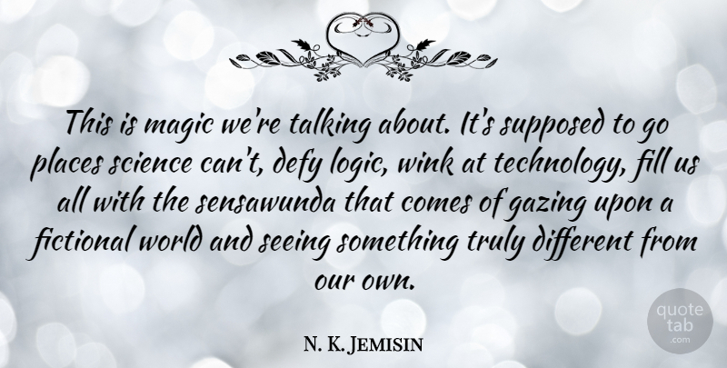 N. K. Jemisin Quote About Defy, Fictional, Fill, Magic, Places: This Is Magic Were Talking...