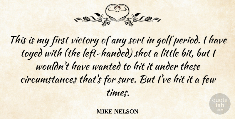Mike Nelson Quote About Circumstance, Few, Golf, Hit, Shot: This Is My First Victory...