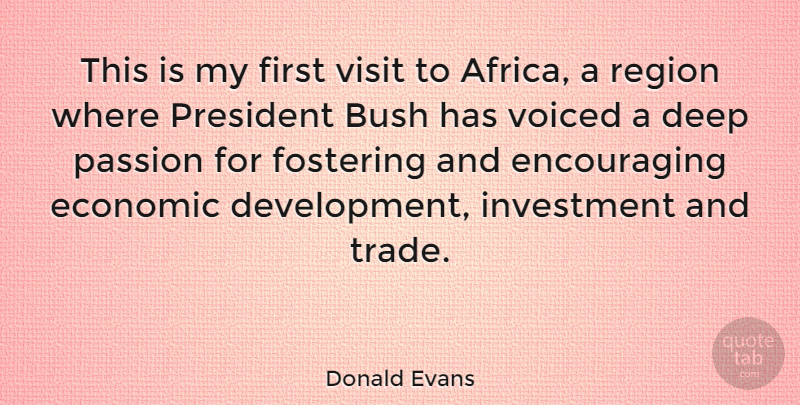 Donald Evans Quote About Bush, Economic, Investment, President, Region: This Is My First Visit...