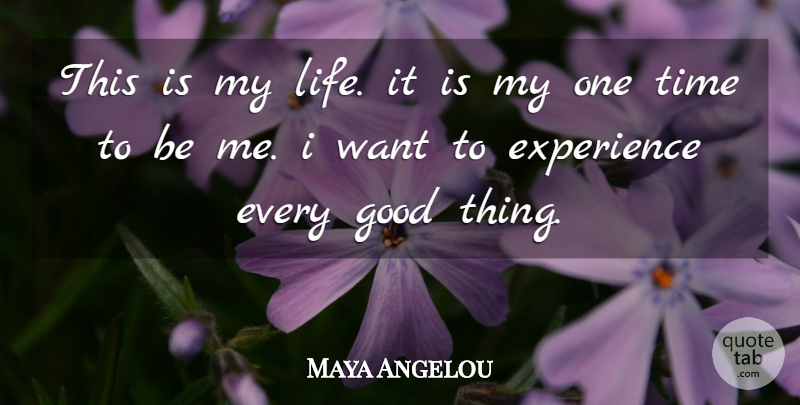 Maya Angelou Quote About Want, Good Things, Very Good: This Is My Life It...