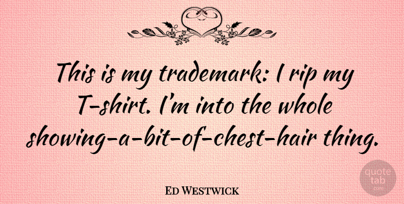 Ed Westwick Quote About Rip, Hair, T Shirt: This Is My Trademark I...