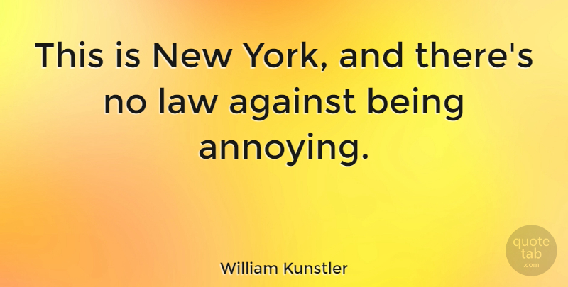 William Kunstler Quote About New York, Law, Annoyed: This Is New York And...