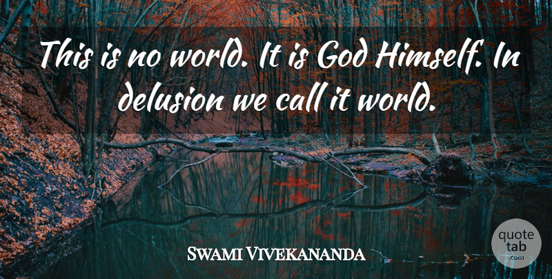 Swami Vivekananda Quote About World, Delusion: This Is No World It...