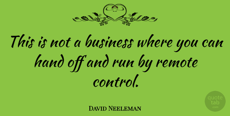David Neeleman Quote About Running, Hands, Remote Control: This Is Not A Business...