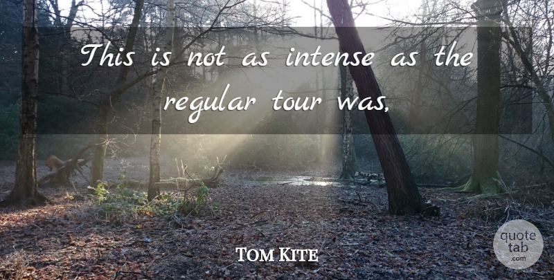 Tom Kite Quote About Intense, Regular, Tour: This Is Not As Intense...
