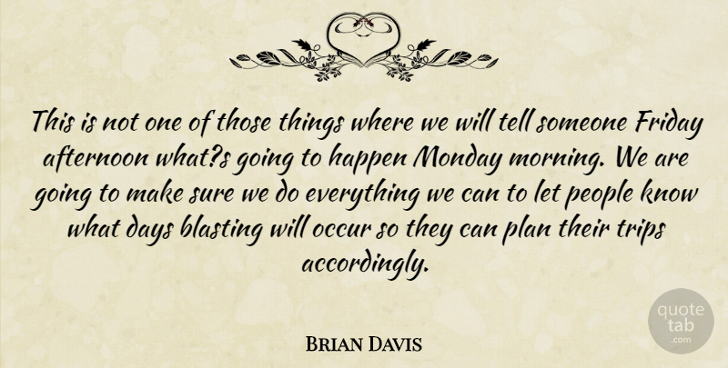 Brian Davis Quote About Afternoon, Blasting, Days, Friday, Happen: This Is Not One Of...