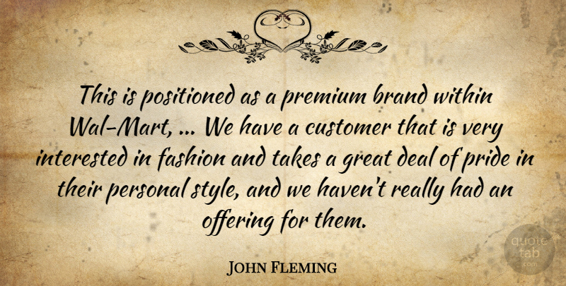 John Fleming Quote About Brand, Customer, Deal, Fashion, Great: This Is Positioned As A...