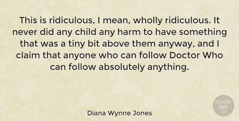 Diana Wynne Jones Quote About Above, Absolutely, Anyone, Bit, Claim: This Is Ridiculous I Mean...