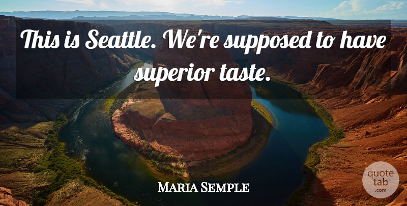 Maria Semple Quote About Supposed: This Is Seattle Were Supposed...