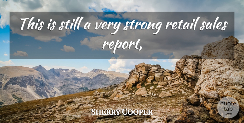 Sherry Cooper Quote About Retail, Sales, Strong: This Is Still A Very...