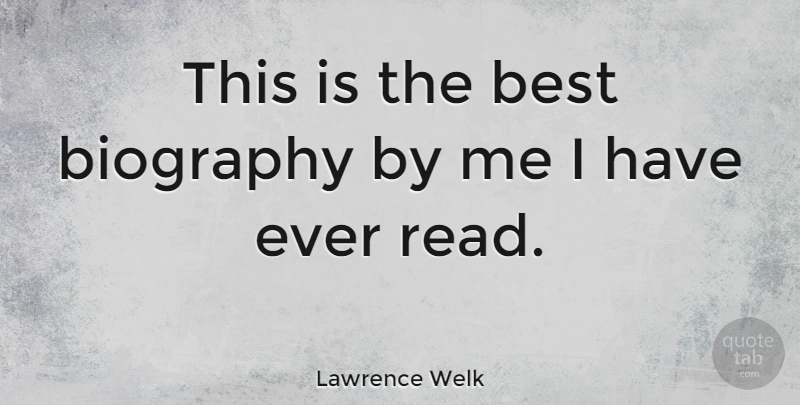 Lawrence Welk Quote About Biographies: This Is The Best Biography...