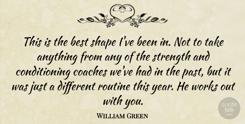 William Green Quote About Best, Coaches, Routine, Shape, Strength: This Is The Best Shape...