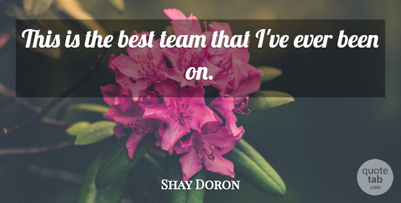 Shay Doron Quote About Best, Team: This Is The Best Team...