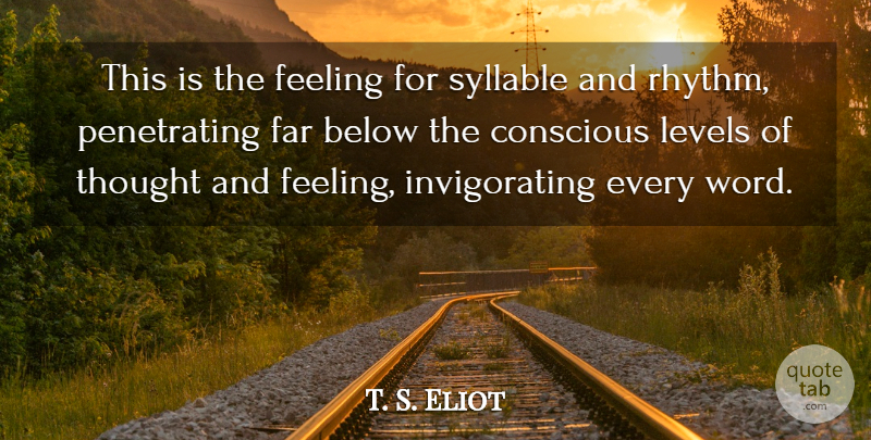 T. S. Eliot Quote About Feelings, Levels, Conscious: This Is The Feeling For...