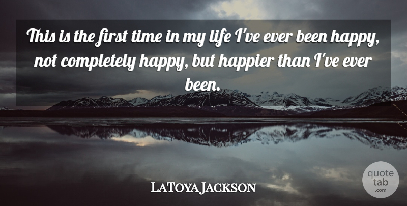 LaToya Jackson Quote About American Musician, Happier, Life, Time: This Is The First Time...
